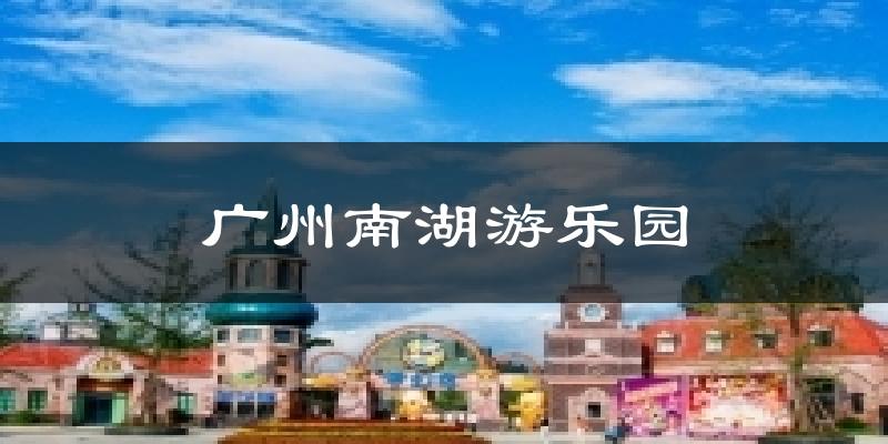 广州广州南湖游乐园天气预报未来一周