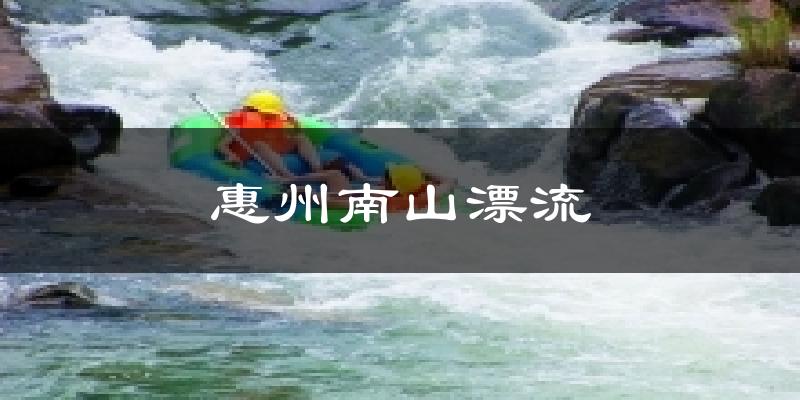 惠州南山漂流今日天气